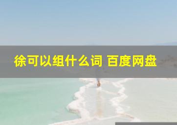 徐可以组什么词 百度网盘